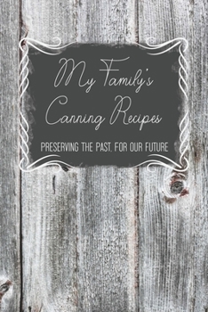 Paperback My Family's Canning Recipes: Preserving The Past, For Our Future: Blank Recipe Book To Fill With Food Preserving Methods Handed Down Through The Ge Book