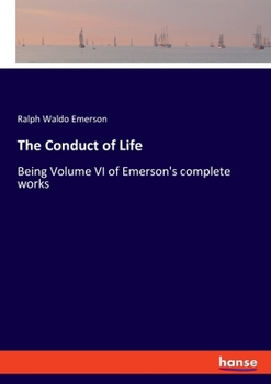 The Conduct of Life: Being Volume VI of Emerson's complete works
