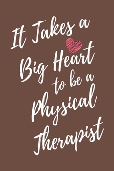 It Takes a Big Heart to be a Physical Therapist: Physical Therapy Journal For Gift - PT Brown Notebook For Men Women - Ruled Writing Diary - 6x9 100 pages