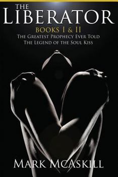 The Liberator: Book I: The Greatest Prophecy Ever Told Book II: The Legend of the Soul Kiss - Book  of the Liberator
