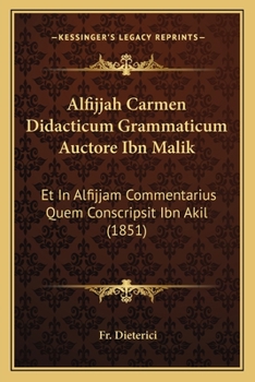 Alfijjah Carmen Didacticum Grammaticum Auctore Ibn Malik: Et In Alfijjam Commentarius Quem Conscripsit Ibn Akil (1851)