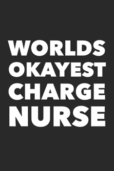 Paperback Worlds Okayest Charge Nurse: Funny 120 Pages Blank Lined Notebook Graduation Gift for Nurses, Doctors or Nurse Practitioner Funny Gift Book