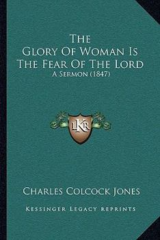 Paperback The Glory Of Woman Is The Fear Of The Lord: A Sermon (1847) Book