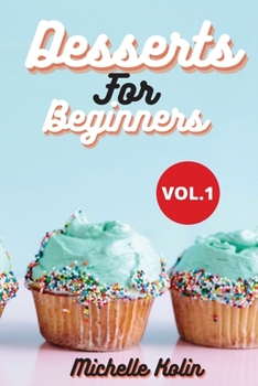 Dessert Recipes For Beginners: How to become a pastry chef for beginners, Vol.1