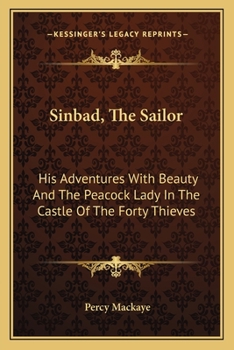 Sinbad, the Sailor; His Adventures with Beavty and the Peacock Lady in the Castle of the Forty Thieves, a Lyric Phantasy