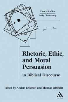 Rhetoric, Ethic, And Moral Persuasion in Biblical Disourse: Essays From The 2002 Heidelberg Conference (Emory Studies in Early Christianity)