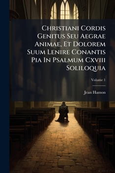 Paperback Christiani Cordis Genitus Seu Aegrae Animae, Et Dolorem Suum Lenire Conantis Pia In Psalmum Cxviii Soliloquia: Opus Eximium, Doctrina Pietate Et Singu Book