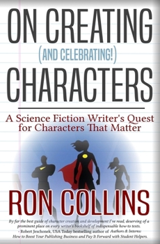 On Creating (And Celebrating!) Characters: A Science Fiction Writer's Quest for Characters That Matter