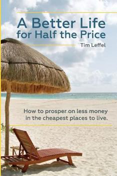 Paperback A Better Life for Half the Price: How to prosper on less money in the cheapest places to live Book