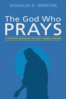 Paperback The God Who Prays: A Forty Day Meditation on Jesus' Farewell Prayers Book