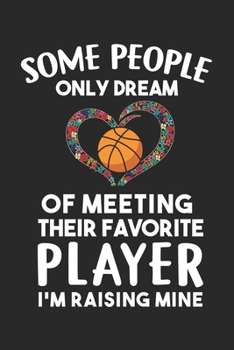 Some People only dream of meeting their favorite Player I'm raising mine: Favorite Son Basketball Player Mother Gift