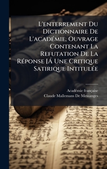 Hardcover L'enterrement Du Dictionnaire De L'acadÃ(c)mie, Ouvrage Contenant La Refutation De La RÃ(c)ponse [Ã Une Critique Satirique IntitulÃ(c)e [French] Book
