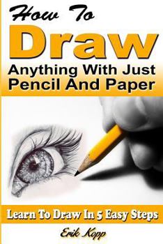 Paperback How to Draw Anything with Just Pencil and Paper: Learn to Draw in 5 Easy Steps Book