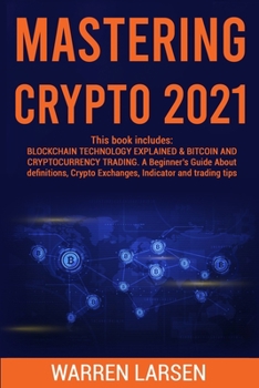 Paperback Mastering Crypto 2021: This book includes: BLOCKCHAIN TECHNOLOGY EXPLAINED & BITCOIN AND CRYPTOCURRENCY TRADING. A Beginner's Guide About Def Book