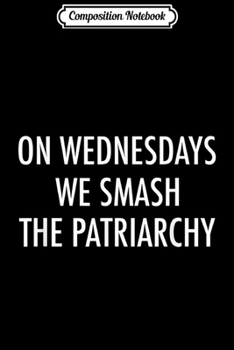 Paperback Composition Notebook: On Wednesdays We Smash The Patriarchy Feminist Journal/Notebook Blank Lined Ruled 6x9 100 Pages Book