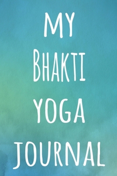 My Bhakti Yoga Journal: The perfect gift for the yoga fan in your life - 119 page lined journal!