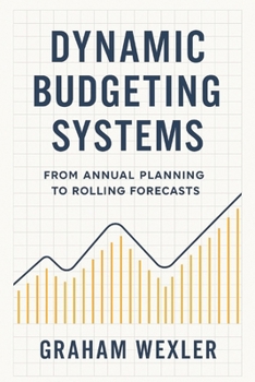 Dynamic Budgeting Systems: From Annual Planning to Rolling Forecasts: Transforming Financial Planning with Agile Forecasting, Real-Time Analytics, and ... Budget Architectures (Modern FP&A Playbook)