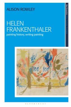 Helen Frankenthaler: Painting History, Writing Painting (New Encounters: Arts, Cultures, Concepts)