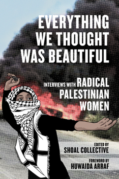 Everything We Thought Was Beautiful: Interviews with Radical Palestinian Women Book Cover