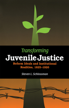Paperback Transforming Juvenile Justice: Reform Ideals and Institutional Realities, 1825-1920 Book