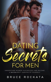 Paperback Dating Secrets for Men: Understand Women Psychology and Become a Better Best Version of Yourself Book