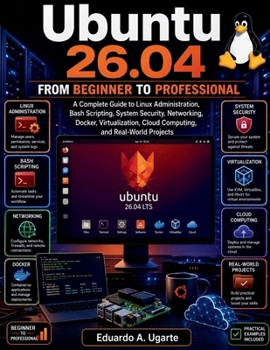 Paperback Ubuntu 26.04 From Beginner to Professional: A Complete Guide to Linux Administration, Bash Scripting, System Security, Networking, Docker, Virtualizat Book
