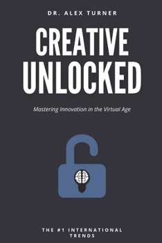 Paperback Creative Unlocked: Mastering Innovation in the Virtual Age Book