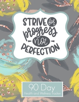 Strive For Progress Not Perfection 90 Day Health and Wellness Tracker: Weight Loss Tracker for Women | Goal Progress Tracker | Daily Food Habit Water ... Book (90 Days Health and Wellness Tracker)