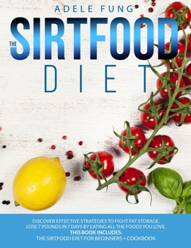 Paperback The Sirtfood Diet: Discover Effective Strategies to Fight Fat Storage, Lose 7 Pounds in 7 Days by Eating all The Foods You Love. This Boo Book