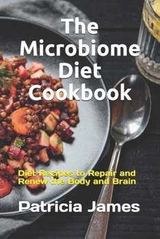The Microbiome Diet Cookbook: Diet Recipes to Repair and Renew the Body and Brain