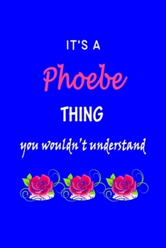 It's A  Phoebe  Thing You Wouldn't Understand: Phoebe  First Name Personalized Journal 6x9 Notebook, Wide Ruled (Lined) blank pages Funny  Cover for Girls and Women with Pink Name, Roses, on Blue