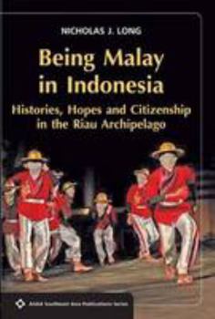 Being Malay in Indonesia: Histories, Hopes and Citizenship in the Riau Archipelago