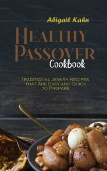 Healthy Passover Cookbook: Traditional Jewish Recipes that Are Easy and Quick to Prepare