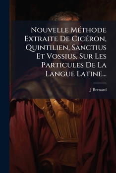 Paperback Nouvelle Méthode Extraite De Cicéron, Quintilien, Sanctius Et Vossius, Sur Les Particules De La Langue Latine... [French] Book