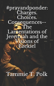 Paperback #prayandponder: Charges. Choices. Consequences--The Lamentations of Jeremiah and the Visions of Ezekiel Book