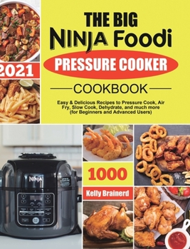 Hardcover The Big Ninja Foodi Pressure Cooker Cookbook: Easy & Delicious Recipes to Pressure Cook, Air Fry, Slow Cook, Dehydrate, and much more (for Beginners a Book