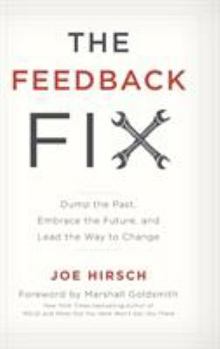 Hardcover The Feedback Fix: Dump the Past, Embrace the Future, and Lead the Way to Change Book