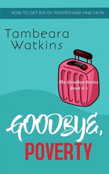 Paperback Goodbye, Poverty: How to Get Rid of Poverty and Find Faith Book
