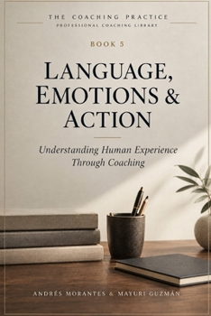 Paperback Language, Emotions & Action: Understanding Human Experience Through Coaching (The Coaching Practice) Book