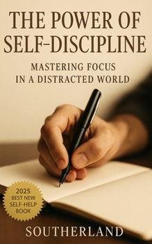 The Power of Self-Discipline: Mastering Focus in a Distracted World: Break Habits of Distraction, Build Laser Focus, and Take Control of Your Time in a World That Won’t Stop Interrupting