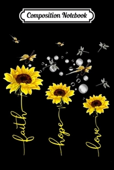 Composition Notebook: Faith Hope Love Dragonfly Sunflower Lover  Journal/Notebook Blank Lined Ruled 6x9 100 Pages