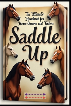 Saddle Up The Ultimate Handbook for Horse Owners and Riders