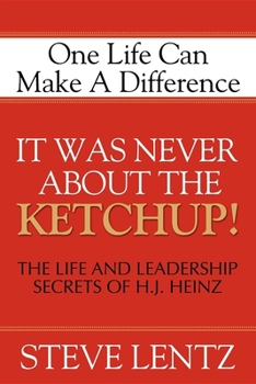 Paperback It Was Never about the Ketchup!: The Life and Leadership Secrets of H. J. Heinz Book