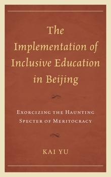 Hardcover Implementation of Inclusive Education in Beijing: Exorcizing the Haunting Specter of Meritocracy Book