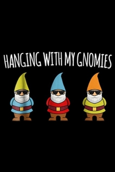 Paperback Hanging with My Gnomies: HANGING WITH MY GNOMIES FUNNY YARD GARDEN GNOME Journal/Notebook Blank Lined Ruled 6x9 100 Pages Book