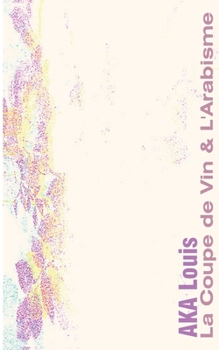La Coupe de Vin & L'Arabisme: Ou La Voie Po?tique des Lettres & des Versets (Paperback or Softback)