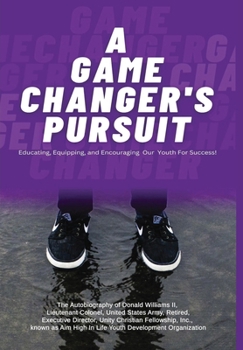 A Game Changer Pursuit: The Autobiography of Donald Williams, II, Lieutenant Colonel, United States Army, Retired, Executive Director, Unity C