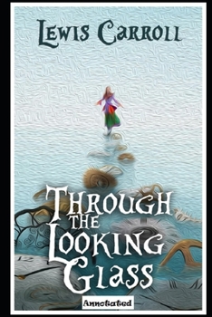 Paperback Through the Looking Glass "The Annotated & Complete Unabridged Version" (Children Book) Book
