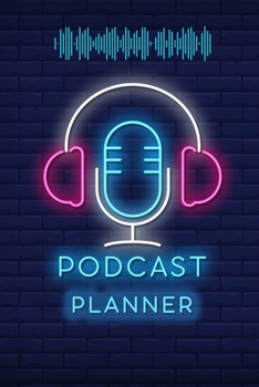Podcast Planner: Podcasting Book To Plan Your Successful Episodes Planning The Perfect Podcast
