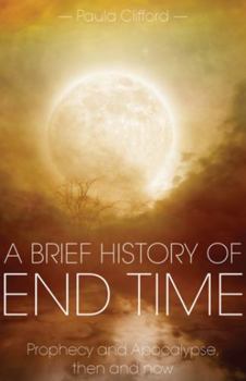 Paperback A Brief History of End Time: Prophecy and Apocalypse, then and now Book